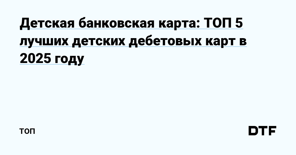 ТОП 5 детских дебетовых карт 2025 года: лучшие варианты для финансовой грамотности