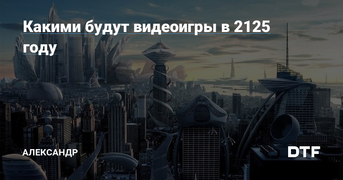 Видеоигры 2125 года: будущее творчества и реальности