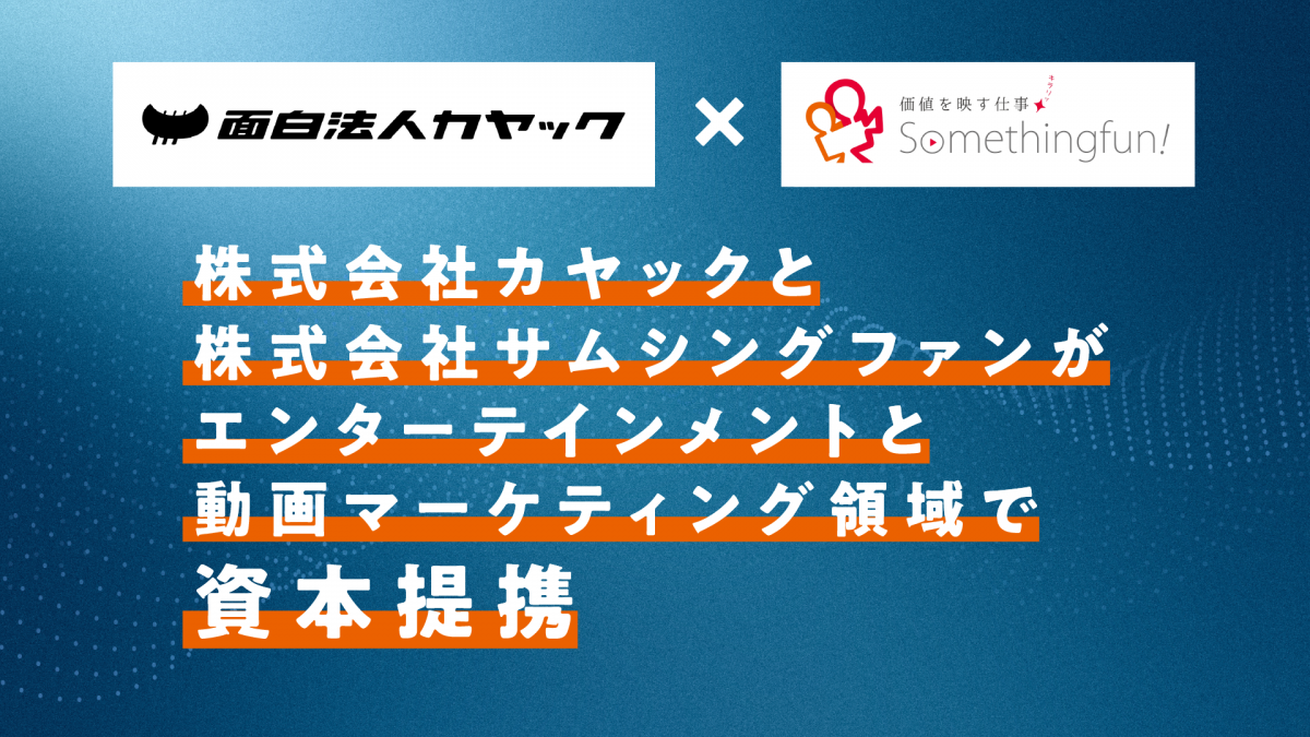 面白法人カヤックとサムシングファンがタッグ！動画DXとクリエイター支援で次世代エンタメを創出