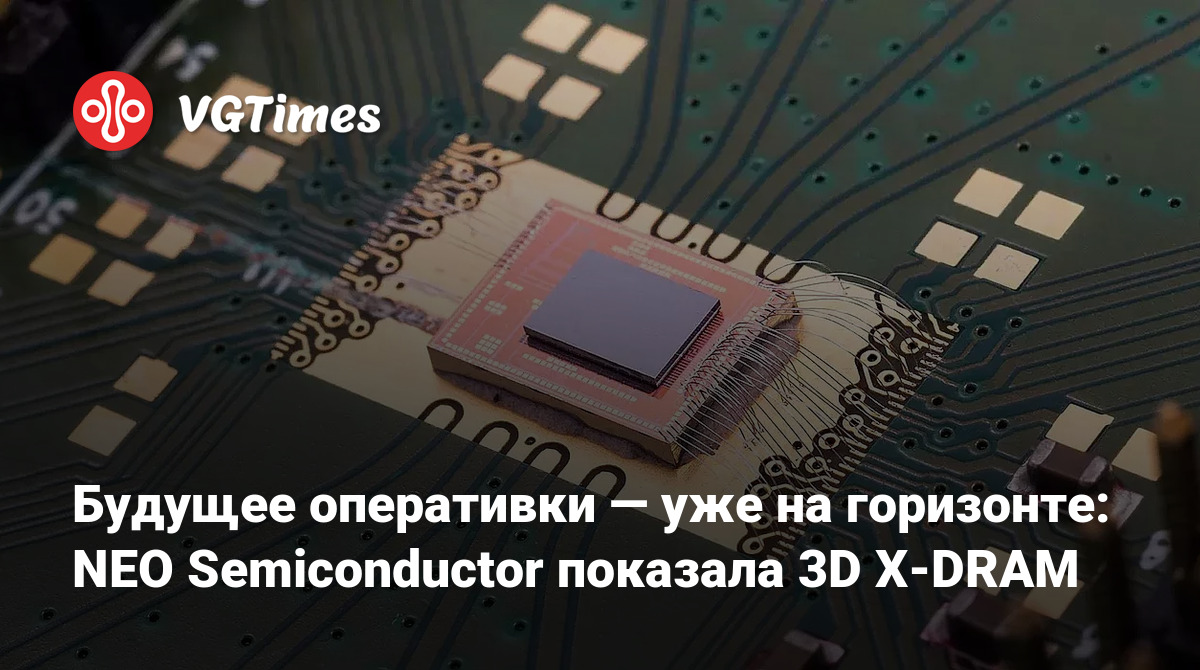 Революция в оперативной памяти: NEO Semiconductor представила 3D X-DRAM – технология будущего!