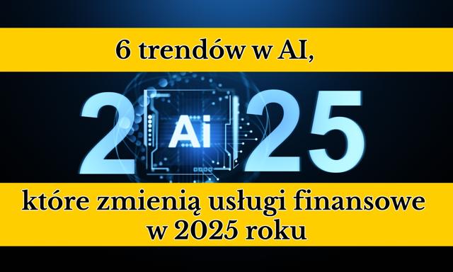 Przyszłość finansów: 6 trendów AI, które zmieniają branżę w 2025 roku 🤖