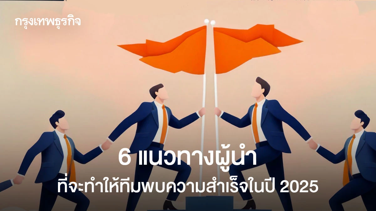 6 วิธีเป็นผู้นำที่จะนำทีมสู่ความสำเร็จในปี 2025
