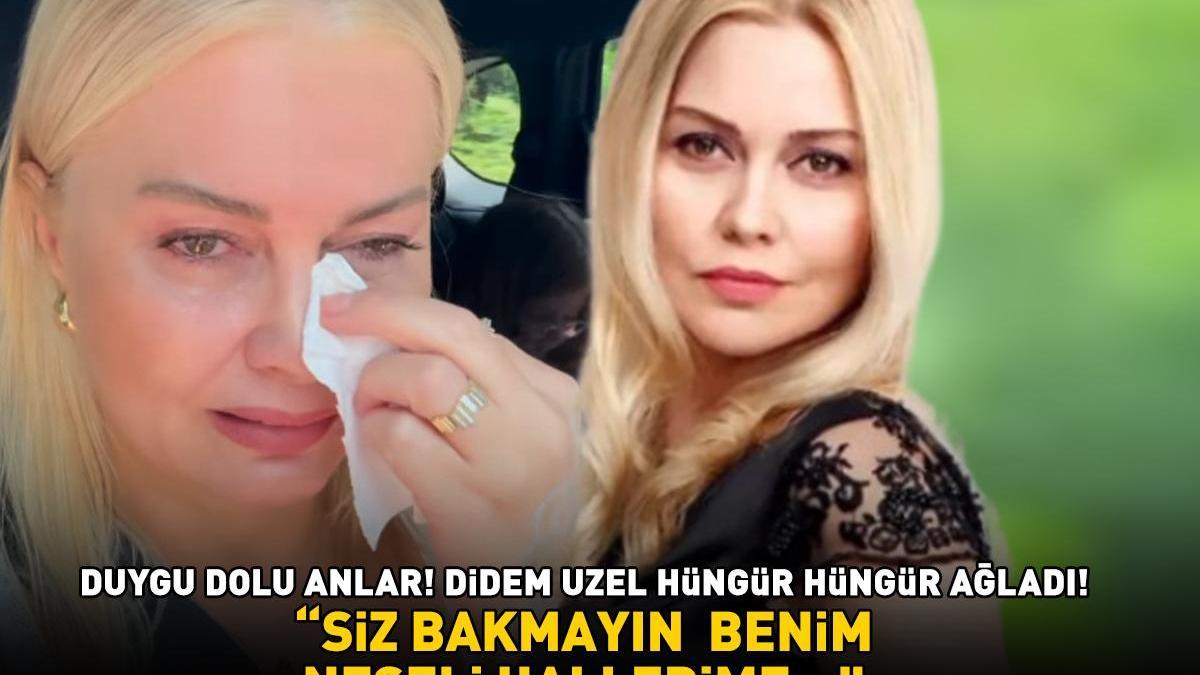 Gözyaşları İçinde İtiraflar! Didem Uzel'in Samimi Duygusal Anları Kameraya Yansıdı