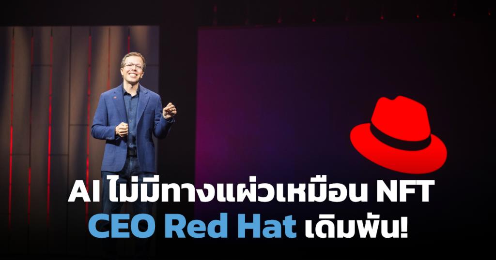 AI ไม่ซ้ำรอย NFT ฟัง CEO Red Hat ฟันธง "แรงดีไม่แผ่วปลาย" (Cyber Weekend)