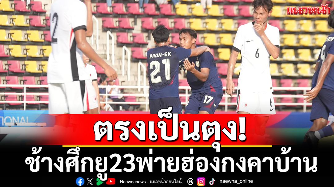 ช้างศึก U23 สะดุด! พลาดท่าคาบ้านแพ้ฮ่องกง 2-3 สุดใจขาดชิ้นหาย