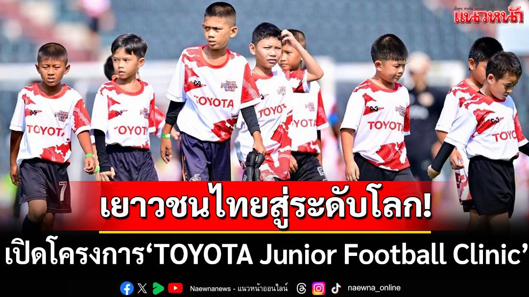 เยาวชนไทยก้าวสู่เวทีโลก! โตโยต้า Junior Football Clinic 2025 เปิดรับสมัครแล้ว