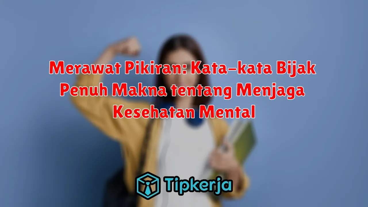 Jaga Kesehatan Mental dengan Kata-kata Bijak: Tips Merawat Pikiran di Era Modern