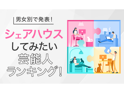 理想のルームメイトは誰？男女別！憧れの芸能人シェアハウスランキング結果発表！