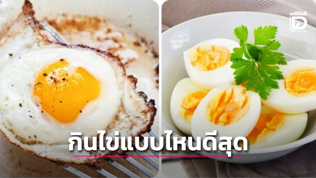 ไข่: อาหารสุดยอดที่มีประโยชน์! แต่ไข่ต้ม ไข่ดาว หรือไข่เจียว ดีกว่ากัน?