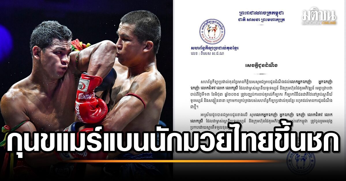 ความตึงเครียดขยายวง! สหพันธ์กุนขแมร์ สั่งห้ามนักมวยไทยขึ้นชกเด็ดขาด พร้อมระงับการรายงานข่าว