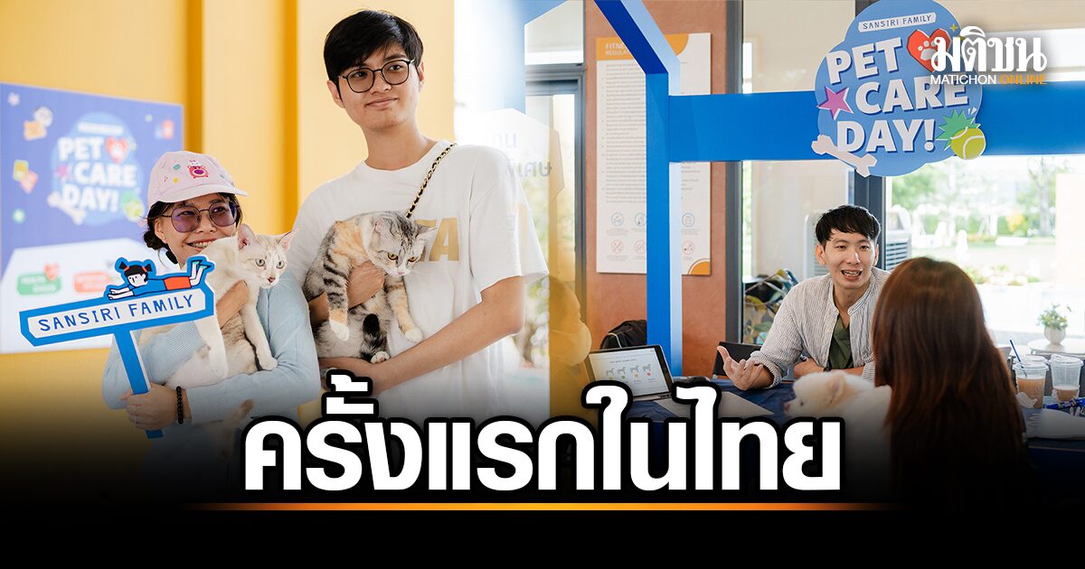 สุดยอด! Sansiri Family จัดงาน PetCare Day ครั้งแรกในไทย บริการสุขภาพสัตว์เลี้ยงถึงหน้าบ้าน